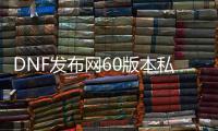 DNF发布网60版本私服剑宗（DNF发布网剑宗百度百科）